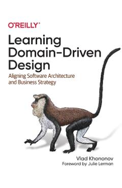 Learning Domain-Driven Design: Aligning Software Architecture and Business Strategy - Vlad Khononov