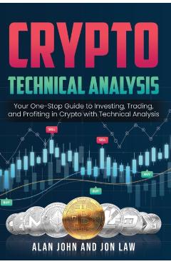 Crypto Technical Analysis: Your One-Stop Guide to Investing, Trading, and Profiting in Crypto with Technical Analysis. - Alan John