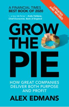 Grow the Pie: How Great Companies Deliver Both Purpose and Profit - Updated and Revised - Alex Edmans