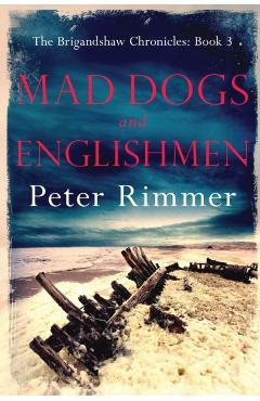 Mad Dogs and Englishmen: The Brigandshaw Chronicles Book 3 - Peter Rimmer