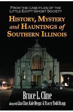 History, Mystery and Hauntings of Southern Illinois - Bruce L. Cline