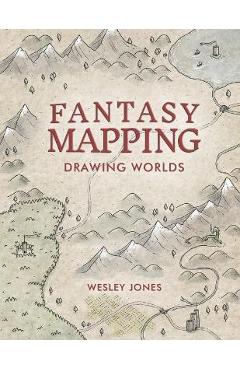 Fantasy Mapping: Drawing Worlds - Wesley Jones