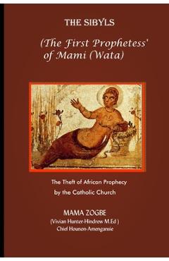 The Sibyls: the First Prophetess\' of Mami (Wata): The Theft of African Prophecy by the Catholic Church - Mama Zogb�