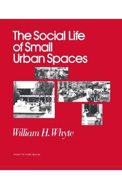 The Social Life of Small Urban Spaces - William H. Whyte
