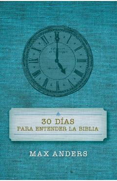 30 D�as Para Entender La Biblia = 30 Days to Understand the Bible - Max Anders
