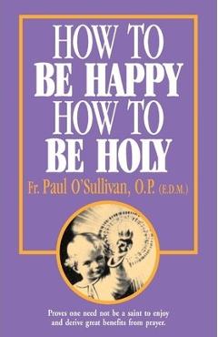 How to Be Happy - How to Be Holy - P. Osullivan