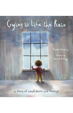Crying Is Like the Rain: A Story of Mindfulness and Feelings - Heather Hawk Feinberg
