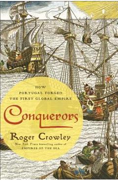 Conquerors: How Portugal Forged the First Global Empire - Roger Crowley