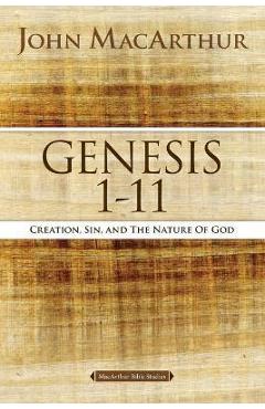 Genesis 1 to 11: Creation, Sin, and the Nature of God - John F. Macarthur