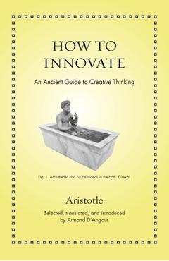How to Innovate: An Ancient Guide to Creative Thinking - Aristotle