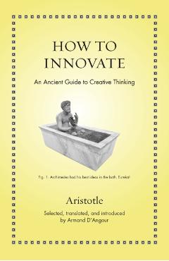 How to Innovate: An Ancient Guide to Creative Thinking - Aristotle