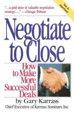 Negotiate to Close: How to Make More Successful Deals - Gary Karrass