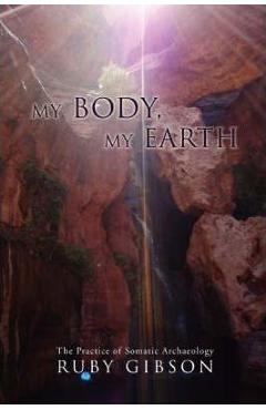 My Body, My Earth: The Practice of Somatic Archaeology - Ruby Gibson