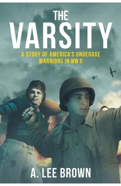 The Varsity: A Story of America\'s Underage Warriors in WW II - A. Lee Brown