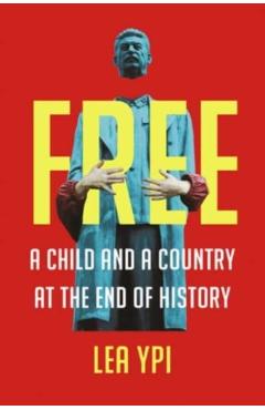 Free: A Child and a Country at the End of History - Lea Ypi