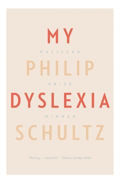 My Dyslexia - Philip Schultz