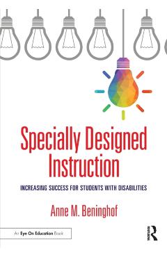 Specially Designed Instruction: Increasing Success for Students with Disabilities - Anne M. Beninghof