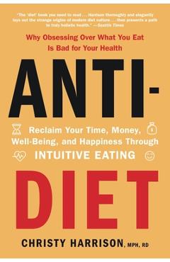 Anti-Diet: Reclaim Your Time, Money, Well-Being, and Happiness Through Intuitive Eating - Christy Harrison