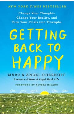 Getting Back to Happy: Change Your Thoughts, Change Your Reality, and Turn Your Trials Into Triumphs - Marc Chernoff