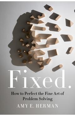 Fixed.: How to Perfect the Fine Art of Problem Solving - Amy E. Herman