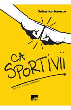 Ca sportivii – Sebastian Ionescu De La Libris.ro Carti Dezvoltare Personala 2023-11-29 3