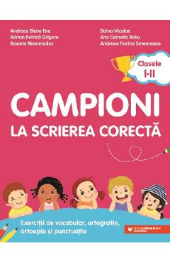 Campioni la scrierea corecta – Clasele 1-2 – Andreea Elena Ene, Doina Nicolae, Adrian Petrica Grigore, Ana Cornelia Robu, Roxana Mammadov, Andreea Florina Smeureanu 1-2. imagine 2022