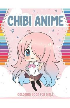 Chibi Anime Coloring Book for Girls: 40 Cute Kawaii Chibis Girls for kids from 6 years. adorable characters in manga scenes. Great activity book for c - Chris Akarito