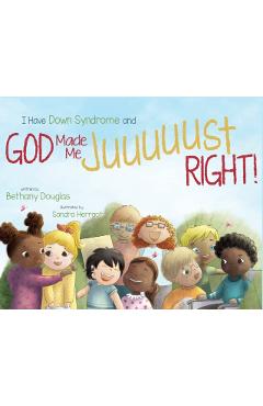 I Have Down Syndrome and God Made Me JUUUUUST Right! - Bethany Douglas