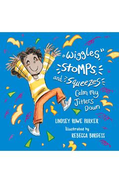 Wiggles, Stomps, and Squeezes Calm My Jitters Down - Lindsey Rowe Parker