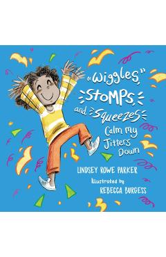 Wiggles, Stomps, and Squeezes Calm My Jitters Down - Lindsey Rowe Parker