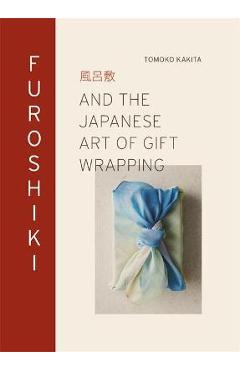 Furoshiki: And the Japanese Art of Gift Wrapping - Tomoko Kakita