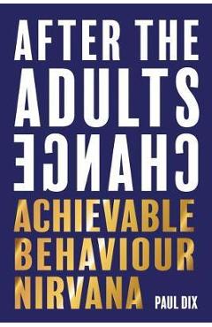 After the Adults Change: Achievable Behaviour Nirvana - Paul Dix