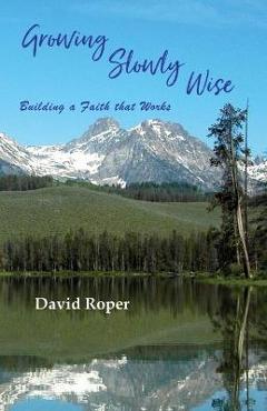Growing Slowly Wise: Building a Faith that Works - David Roper
