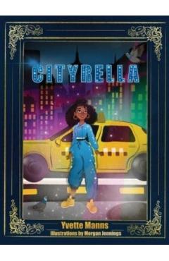 Cityrella: The Remix to the Traditional Cinderella Story - Yvette Manns
