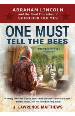 One Must Tell the Bees: Abraham Lincoln and the Final Education of Sherlock Holmes - J. Lawrence Matthews