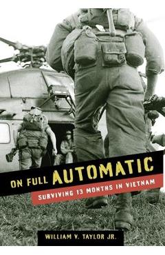 On Full Automatic: Surviving 13 Months in Vietnam - William Taylor