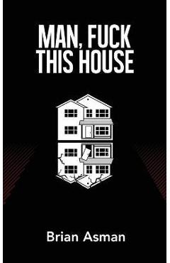 Man, Fuck This House - Brian Asman