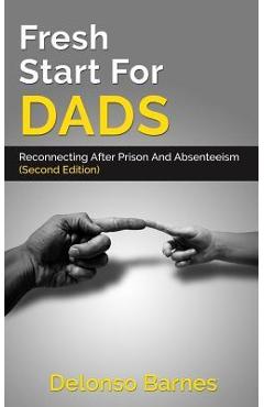 Fresh Start For Dads (Second Edition): Reconnecting After Prison And Absenteeism - Delonso Barnes