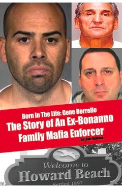 Born in the Life: Gene Borrello: The Story of an Ex-Bonanno Family Mafia Enforcer - Louis Romano