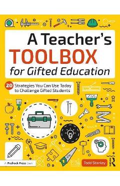 A Teacher\'s Toolbox for Gifted Education: 20 Strategies You Can Use Today to Challenge Gifted Students - Todd Stanley