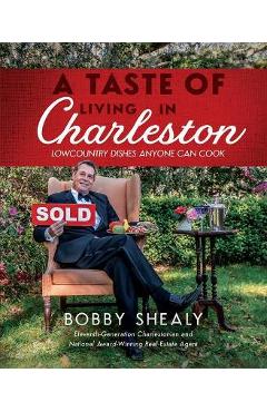 A Taste of Living in Charleston: Lowcountry Dishes Anyone Can Cook - Bobby Shealy