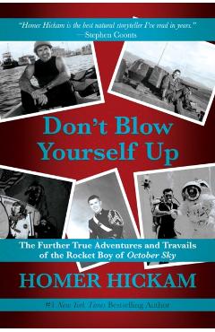 Don't Blow Yourself Up: The Further True Adventures and Travails of the Rocket Boy of October Sky - Homer Hickam