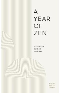 A Year of Zen: A 52-Week Guided Journal - Bonnie Myotai Treace