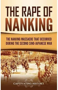 The Rape of Nanking: The Nanjing Massacre That Occurred during the Second Sino-Japanese War - Captivating History