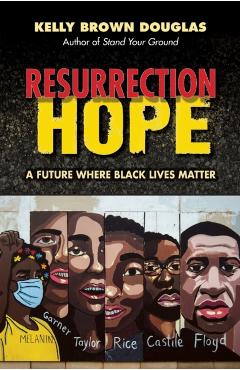 Resurrection Hope: A Future Where Black Lives Matter - Kelly Brown Douglas