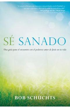 S� Sanado: Una Gu�a Para El Encuentro Con El Poderoso Amor de Jes�s En Tu Vida - Bob Schuchts