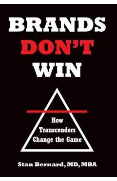 Brands Don\'t Win: How Transcenders Change the Game - Stan Bernard