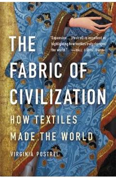 The Fabric of Civilization: How Textiles Made the World - Virginia Postrel