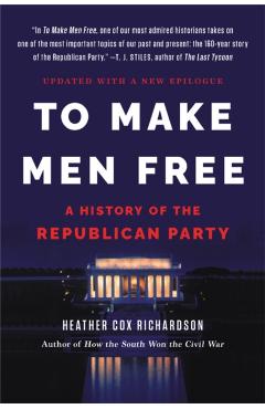 To Make Men Free: A History of the Republican Party - Heather Cox Richardson