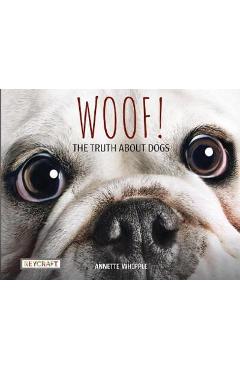 Woof! the Truth about Dogs - Annette Whipple